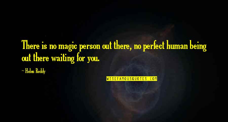 Waiting For The Perfect Person Quotes By Helen Reddy: There is no magic person out there, no