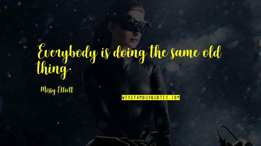 Waiting For The Right Girl Quotes By Missy Elliott: Everybody is doing the same old thing. Waiting For The Right Girl Quotes By Missy Elliott: Everybody is doing the same old thing.