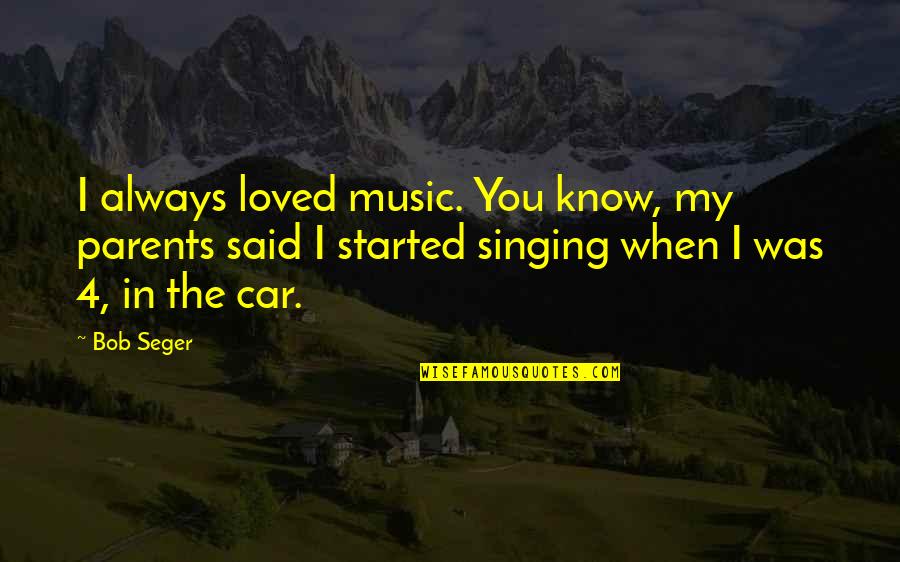 Waiting For The Right Love Quotes By Bob Seger: I always loved music. You know, my parents Waiting For The Right Love Quotes By Bob Seger: I always loved music. You know, my parents