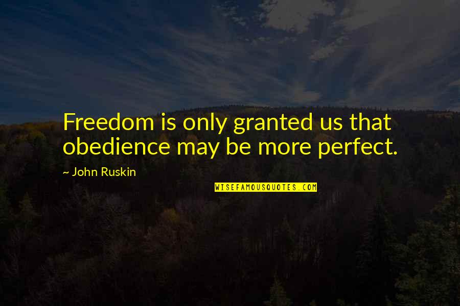 Waiting For The Right One Girl Quotes By John Ruskin: Freedom is only granted us that obedience may