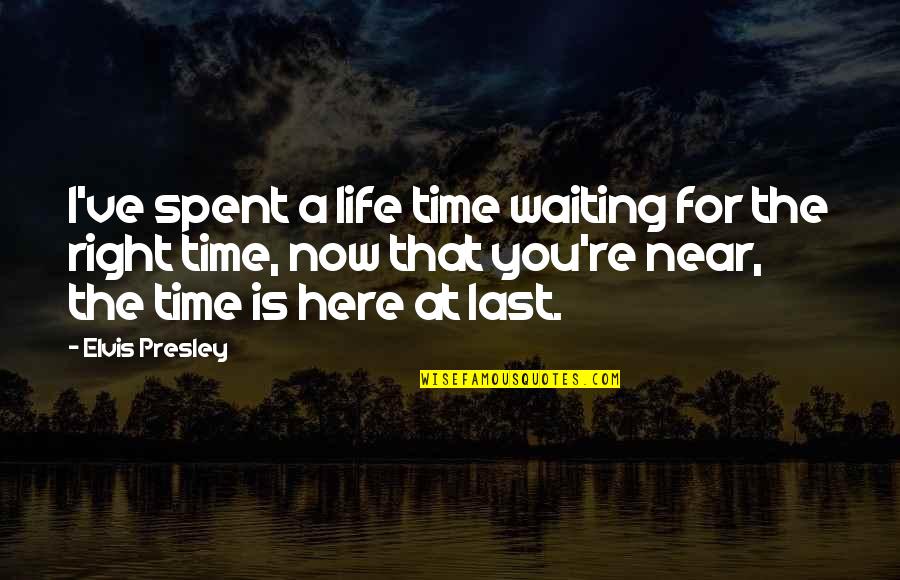Waiting For The Right Time Quotes By Elvis Presley: I've spent a life time waiting for the