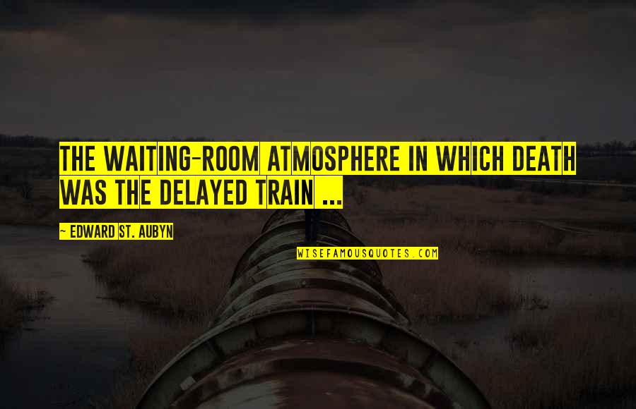 Waiting For The Train Quotes By Edward St. Aubyn: the waiting-room atmosphere in which death was the
