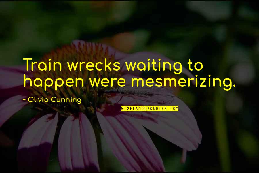 Waiting For The Train Quotes By Olivia Cunning: Train wrecks waiting to happen were mesmerizing.