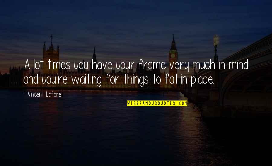 Waiting For Things To Fall Into Place Quotes By Vincent Laforet: A lot times you have your frame very