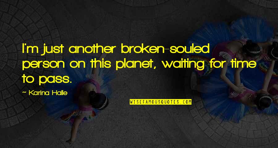 Waiting For Time To Pass Quotes By Karina Halle: I'm just another broken-souled person on this planet,