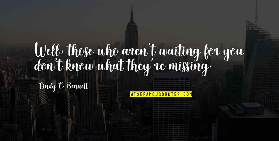 Waiting For Who Quotes By Cindy C. Bennett: Well, those who aren't waiting for you don't