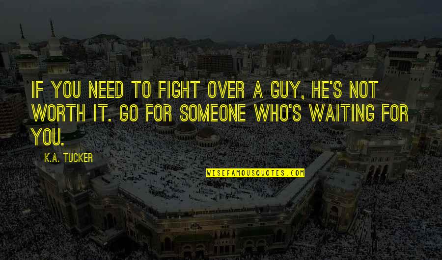 Waiting For Who Quotes By K.A. Tucker: If you need to fight over a guy,