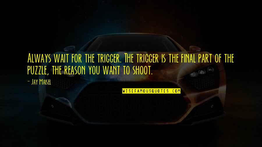 Waiting For You Always Quotes By Jay Maisel: Always wait for the trigger. The trigger is