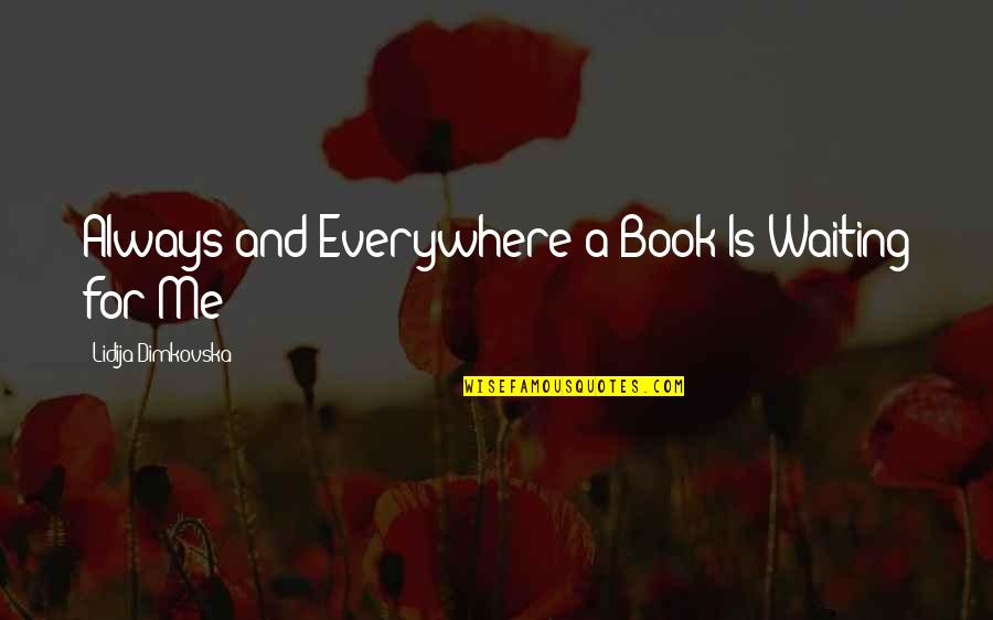 Waiting For You Always Quotes By Lidija Dimkovska: Always and Everywhere a Book Is Waiting for