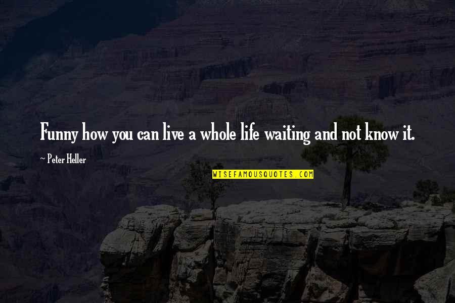 Waiting For You Funny Quotes By Peter Heller: Funny how you can live a whole life