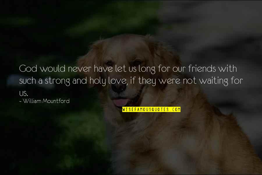 Waiting For You My Love Quotes By William Mountford: God would never have let us long for Waiting For You My Love Quotes By William Mountford: God would never have let us long for