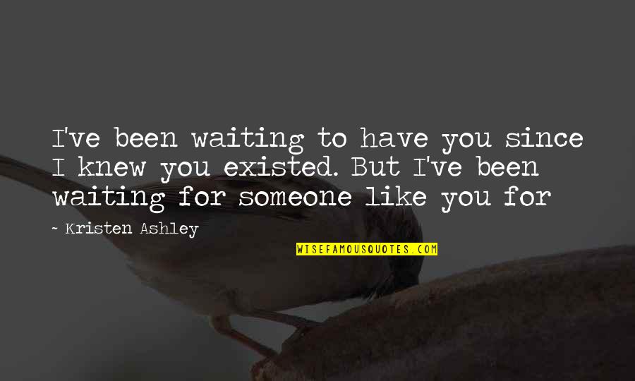 Waiting For You Quotes By Kristen Ashley: I've been waiting to have you since I