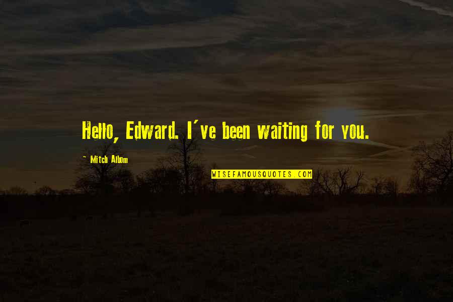 Waiting For You Quotes By Mitch Albom: Hello, Edward. I've been waiting for you.
