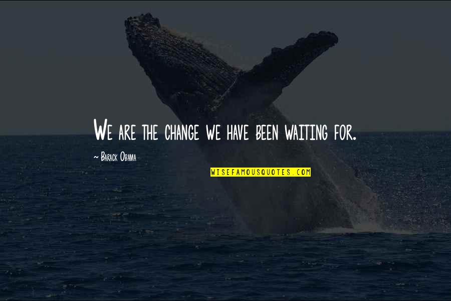 Waiting For You To Change Quotes By Barack Obama: We are the change we have been waiting