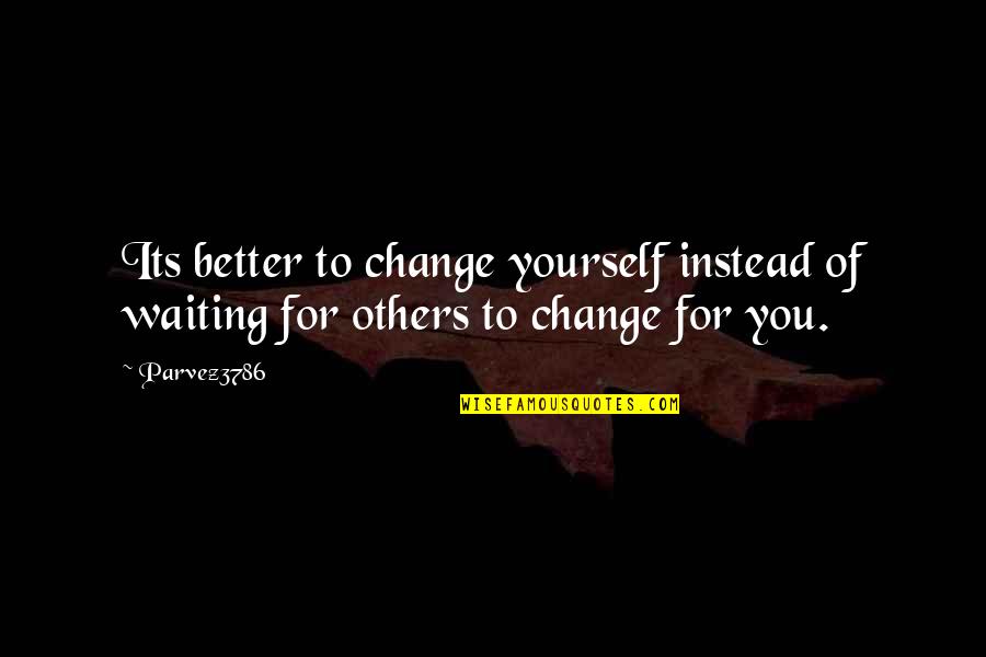 Waiting For You To Change Quotes By Parvez3786: Its better to change yourself instead of waiting