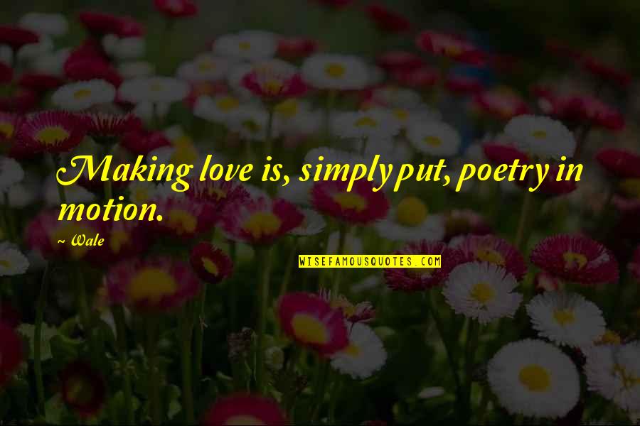 Waiting For Your Future Husband Quotes By Wale: Making love is, simply put, poetry in motion.