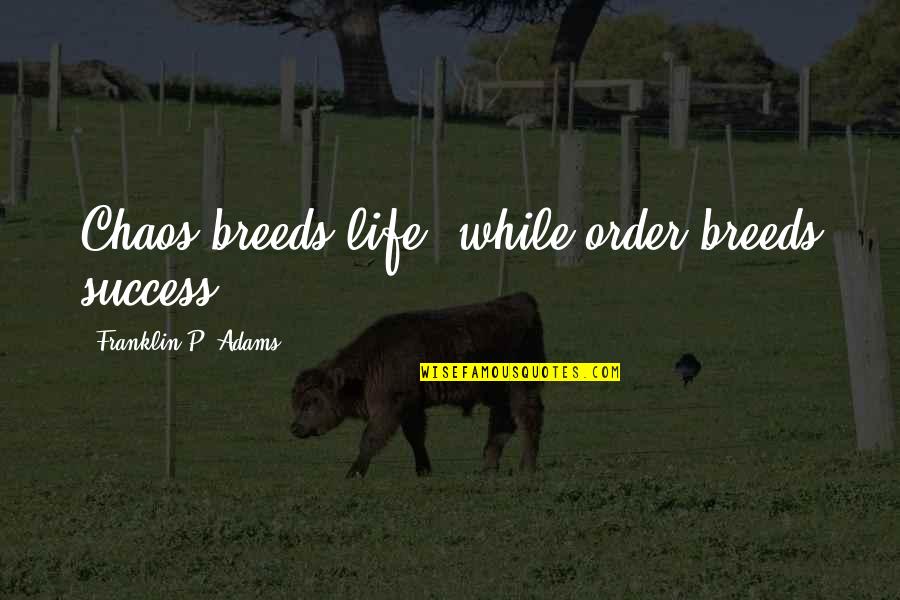 Waiting For Your Message Quotes By Franklin P. Adams: Chaos breeds life, while order breeds success.