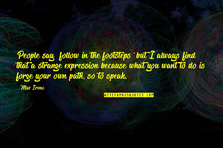 Waiting For Your Military Man Quotes By Max Irons: People say 'follow in the footsteps' but I Waiting For Your Military Man Quotes By Max Irons: People say 'follow in the footsteps' but I