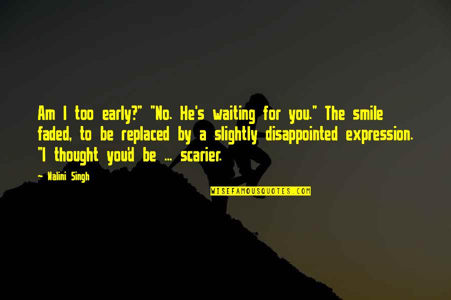 Waiting For Your Smile Quotes By Nalini Singh: Am I too early?" "No. He's waiting for