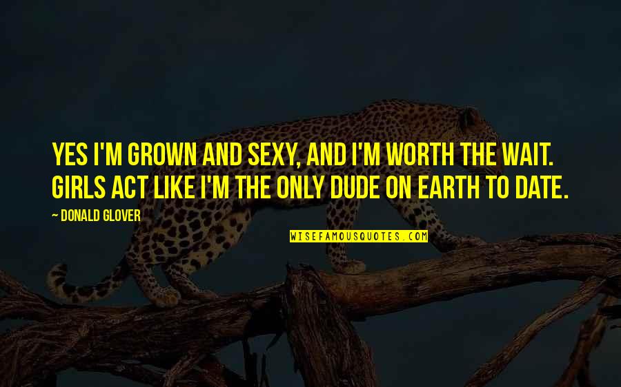 Waiting Girl Quotes By Donald Glover: Yes I'm grown and sexy, and I'm worth