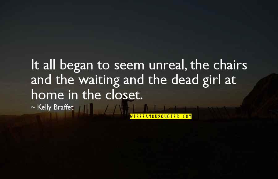 Waiting Girl Quotes By Kelly Braffet: It all began to seem unreal, the chairs
