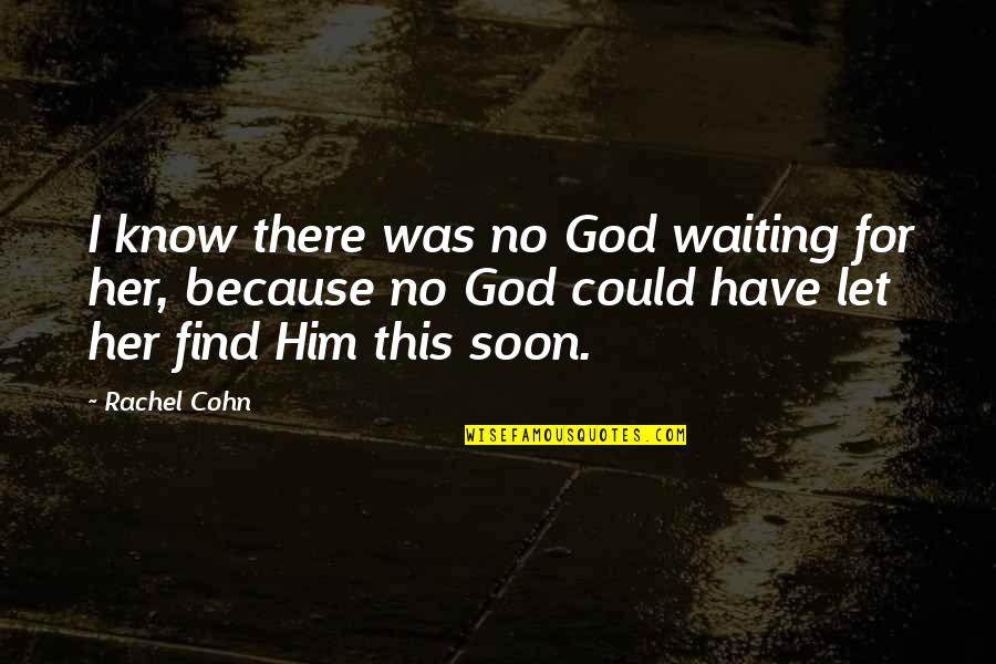 Waiting God Quotes By Rachel Cohn: I know there was no God waiting for Waiting God Quotes By Rachel Cohn: I know there was no God waiting for