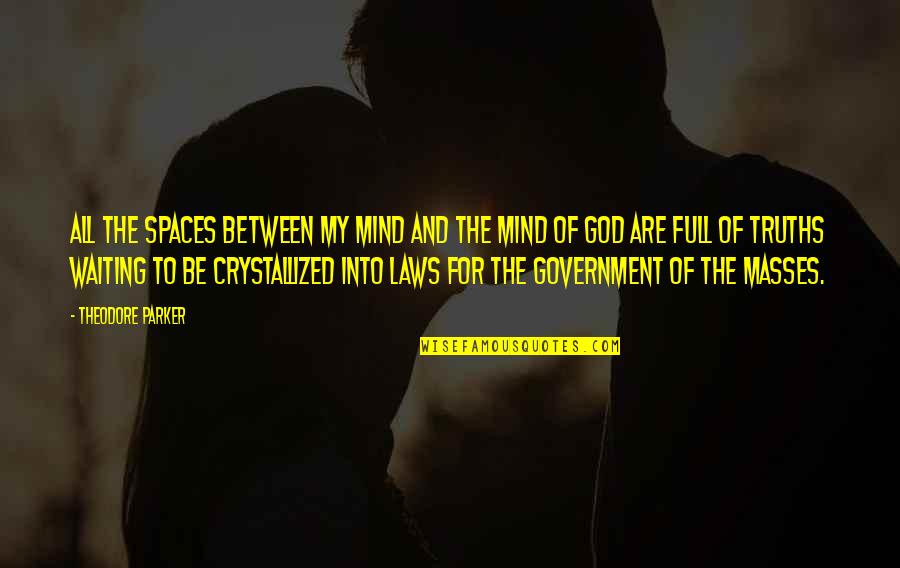 Waiting God Quotes By Theodore Parker: All the spaces between my mind and the Waiting God Quotes By Theodore Parker: All the spaces between my mind and the