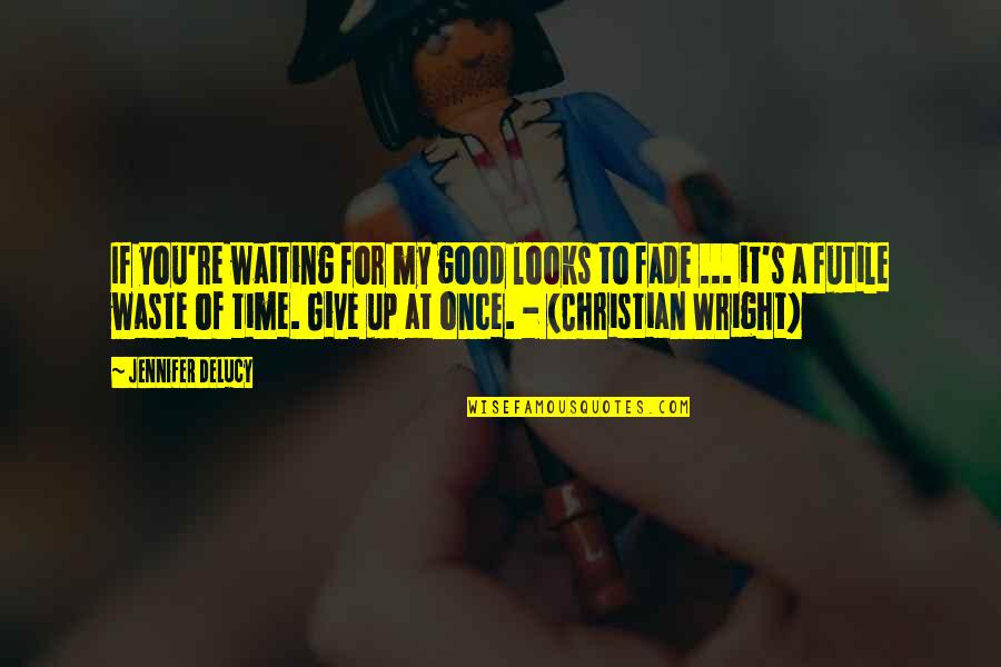 Waiting Good Time Quotes By Jennifer DeLucy: If you're waiting for my good looks to