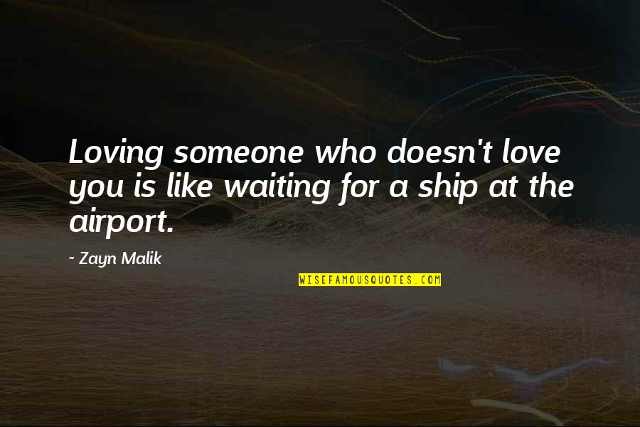 Waiting In Airports Quotes By Zayn Malik: Loving someone who doesn't love you is like