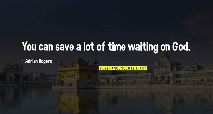 Waiting In God's Time Quotes By Adrian Rogers: You can save a lot of time waiting