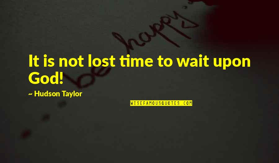 Waiting In God's Time Quotes By Hudson Taylor: It is not lost time to wait upon