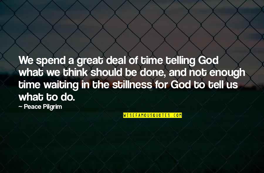 Waiting In God's Time Quotes By Peace Pilgrim: We spend a great deal of time telling