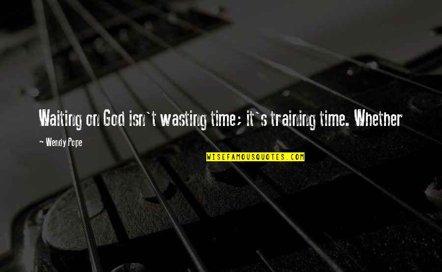 Waiting In God's Time Quotes By Wendy Pope: Waiting on God isn't wasting time; it's training
