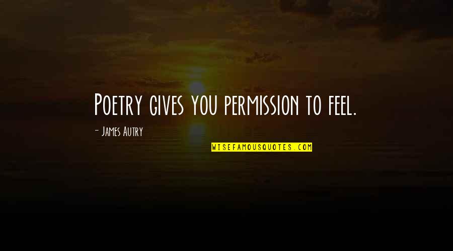 Waiting In Vain Quotes By James Autry: Poetry gives you permission to feel.