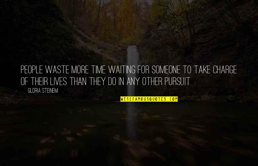 Waiting Is A Waste Of Time Quotes By Gloria Steinem: People waste more time waiting for someone to