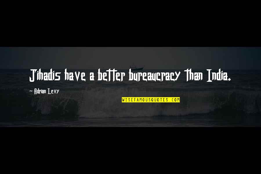 Waiting Is Not Easy Quotes By Adrian Levy: Jihadis have a better bureaucracy than India.