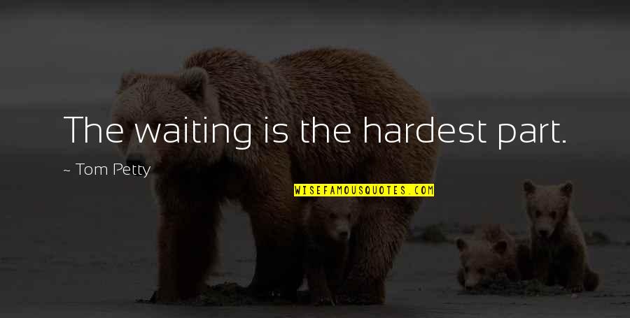 Waiting Is The Hardest Part Quotes By Tom Petty: The waiting is the hardest part.
