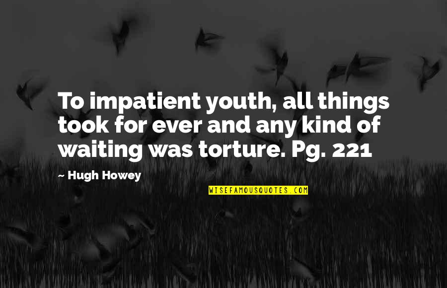 Waiting Is Torture Quotes By Hugh Howey: To impatient youth, all things took for ever