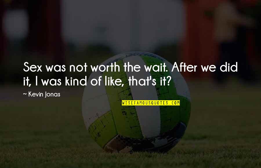 Waiting Is Worth It Quotes By Kevin Jonas: Sex was not worth the wait. After we