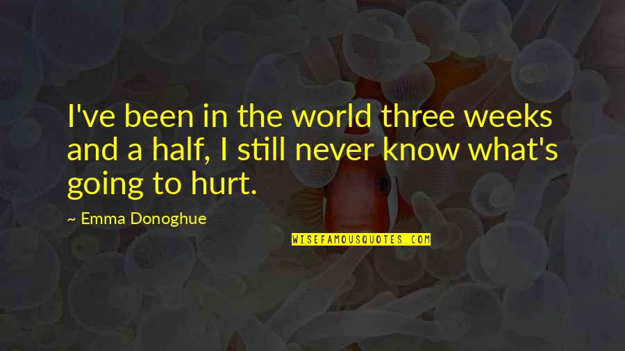 Waiting Life End College Year Quotes By Emma Donoghue: I've been in the world three weeks and Waiting Life End College Year Quotes By Emma Donoghue: I've been in the world three weeks and