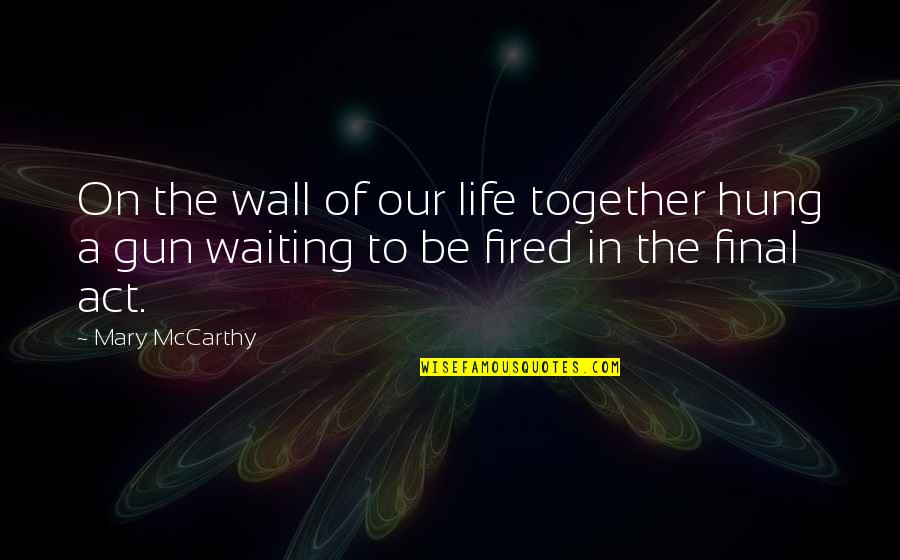 Waiting Life Quotes By Mary McCarthy: On the wall of our life together hung