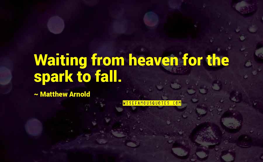 Waiting Life Quotes By Matthew Arnold: Waiting from heaven for the spark to fall. Waiting Life Quotes By Matthew Arnold: Waiting from heaven for the spark to fall.