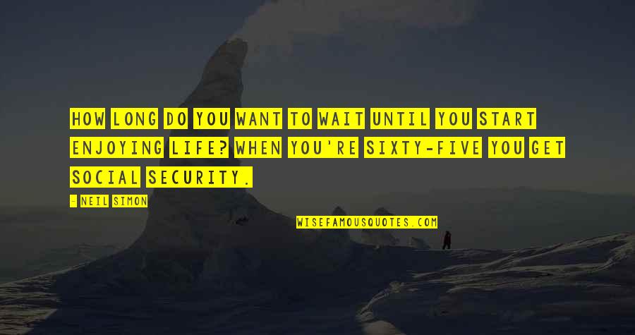 Waiting Life Quotes By Neil Simon: How long do you want to wait until Waiting Life Quotes By Neil Simon: How long do you want to wait until