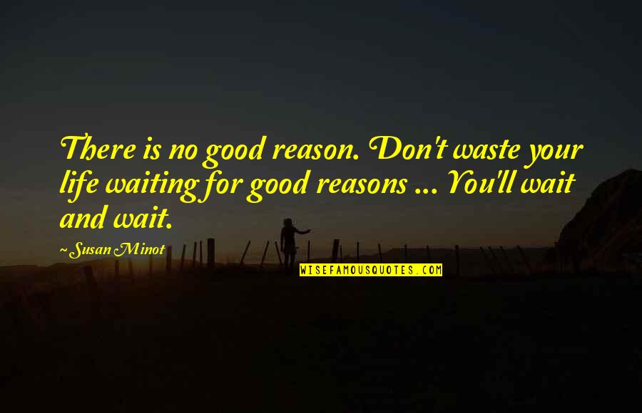 Waiting Life Quotes By Susan Minot: There is no good reason. Don't waste your Waiting Life Quotes By Susan Minot: There is no good reason. Don't waste your
