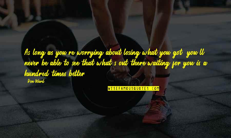 Waiting Long Quotes By Don Ward: As long as you're worrying about losing what