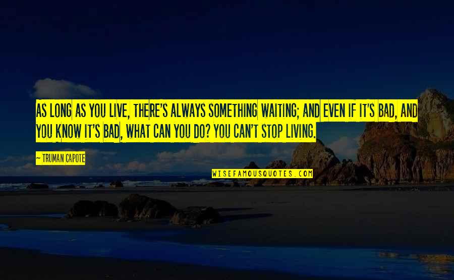 Waiting Long Quotes By Truman Capote: As long as you live, there's always something