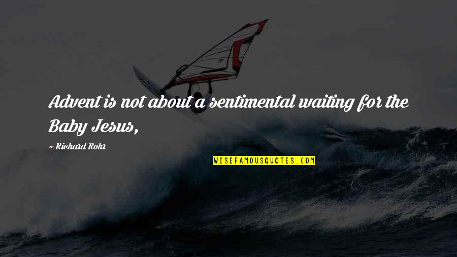 Waiting My Baby Quotes By Richard Rohr: Advent is not about a sentimental waiting for