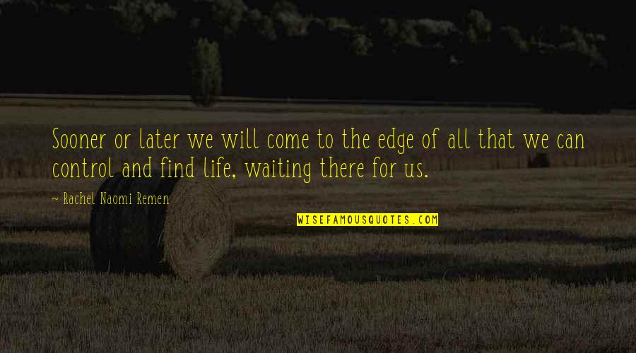 Waiting Naomi Quotes By Rachel Naomi Remen: Sooner or later we will come to the Waiting Naomi Quotes By Rachel Naomi Remen: Sooner or later we will come to the