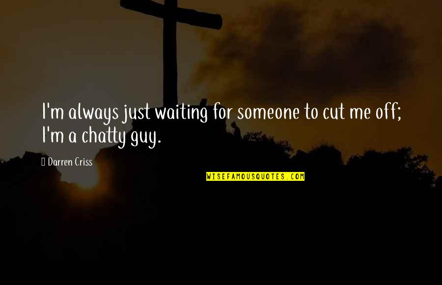 Waiting On A Guy Quotes By Darren Criss: I'm always just waiting for someone to cut