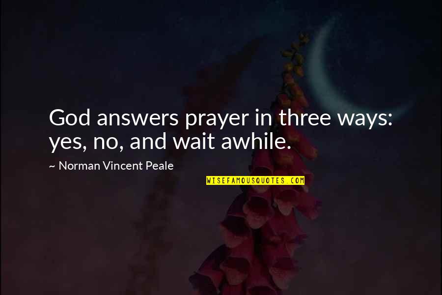 Waiting On God Christian Quotes By Norman Vincent Peale: God answers prayer in three ways: yes, no,